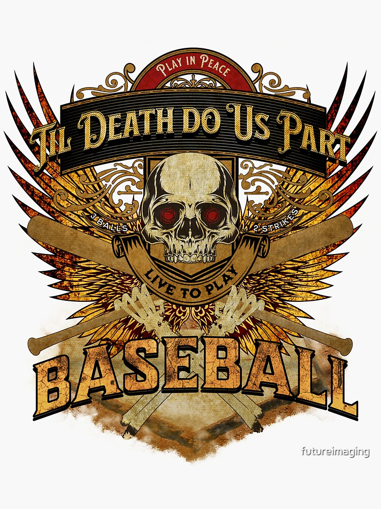 Live to Play Baseball | Fire Gold Wings | Skull & Bones | Til Death Do Us Part by futureimaging