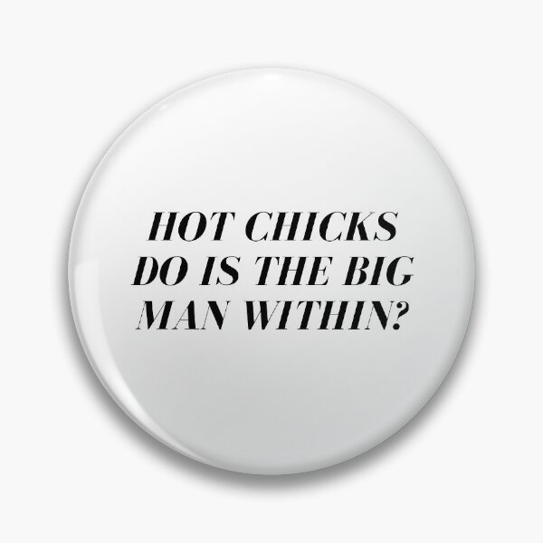 Item preview, Hot Chicks do Is the Big Man Within? designed and sold by Blue-Hayze.