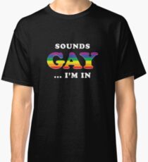 Sounds Gay I'm In Classic T-Shirt