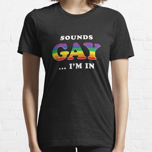Sounds Gay I'm In Essential T-Shirt