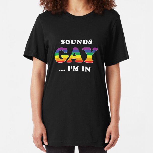 Sounds Gay I'm In Slim Fit T-Shirt