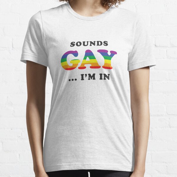Sounds Gay I'm In Essential T-Shirt