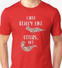 I Just Really Like Otters OK? - Funny Otter Shirt Unisex T-Shirt