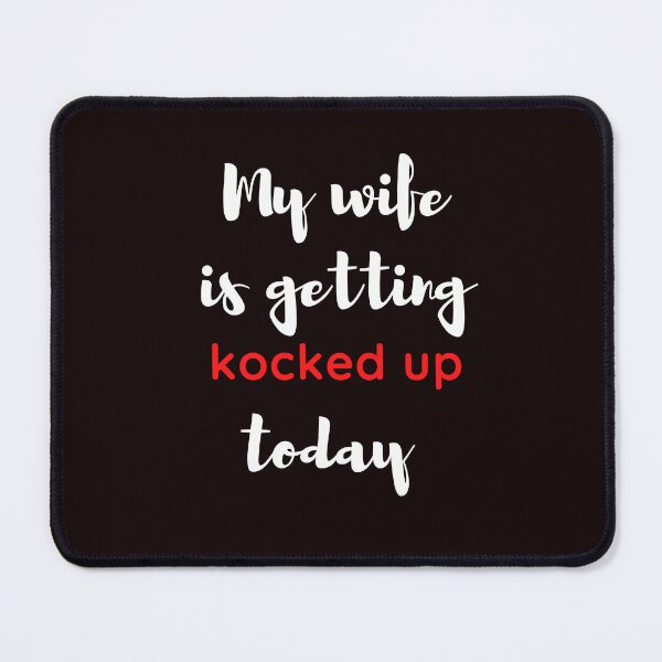 Item preview, My Wife is getting Knocked up Today designed and sold by Psycheek.