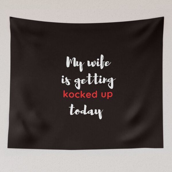 Item preview, My Wife is getting Knocked up Today designed and sold by Psycheek.