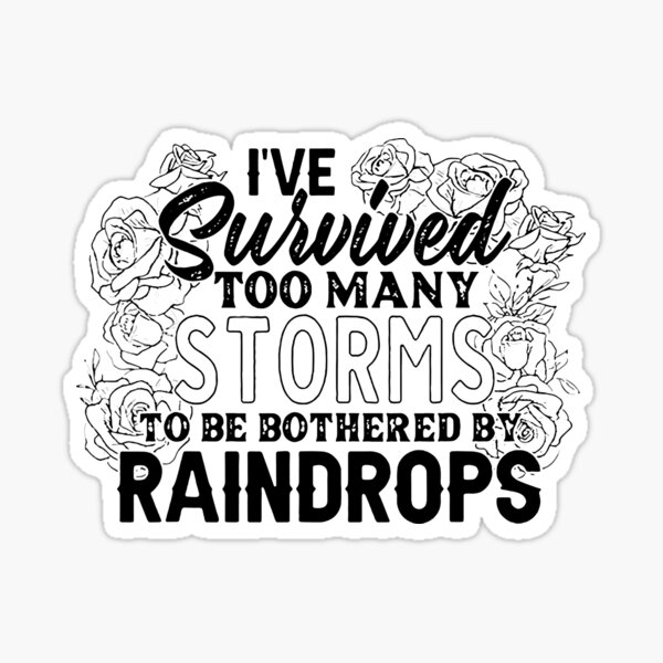 I Ve Survived Too Many Storms To Be Bothered By Raindrops Sticker For Sale By 20RedTrends