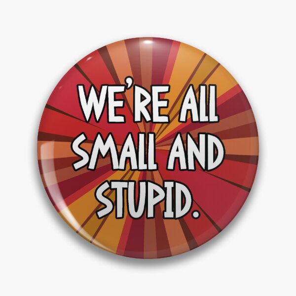 Item preview, We’re all small and stupid. designed and sold by keilamariadesig.