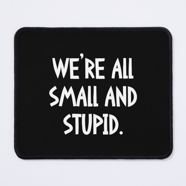 Item preview, We’re all small and stupid. designed and sold by keilamariadesig.