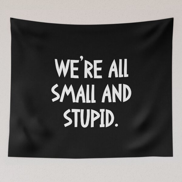 Item preview, We’re all small and stupid. designed and sold by keilamariadesig.