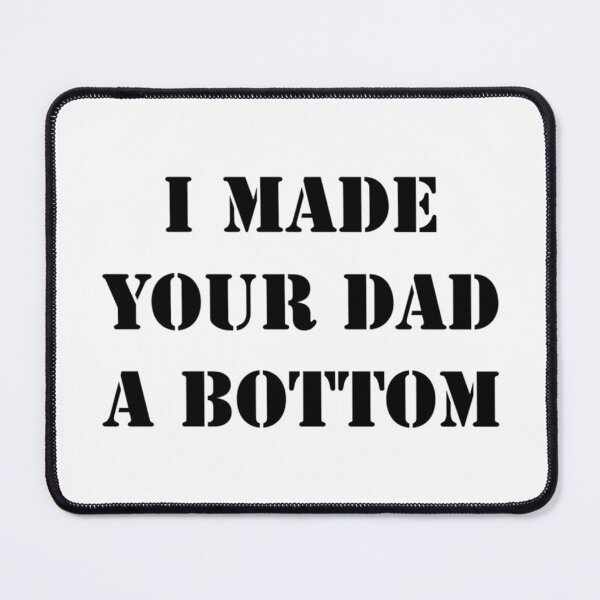 Item preview, I mad your dad a bottom funny designed and sold by OldCityCherry.