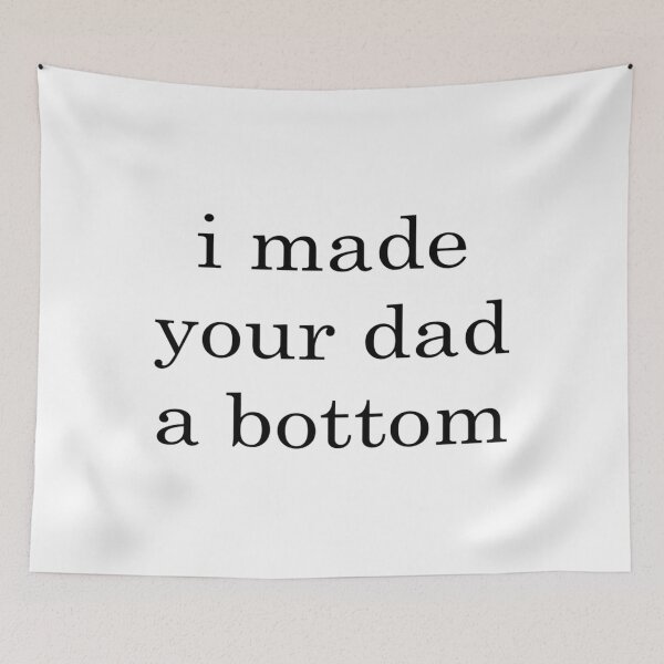 Item preview, I made your dad a bottom               designed and sold by OldCityCherry.