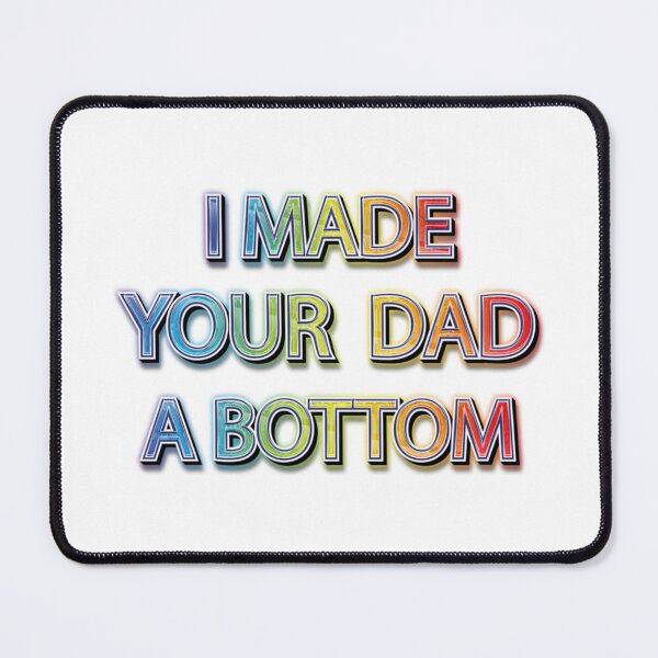 Item preview, I MADE YOUR DAD A BOTTOM designed and sold by OldCityCherry.