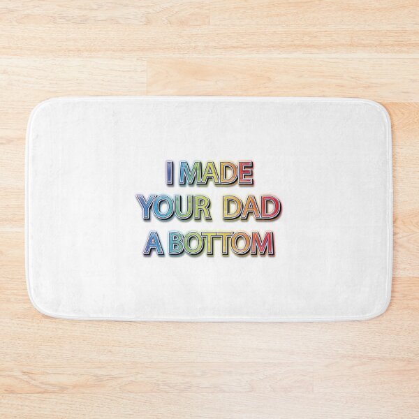 Item preview, I MADE YOUR DAD A BOTTOM           designed and sold by OldCityCherry.