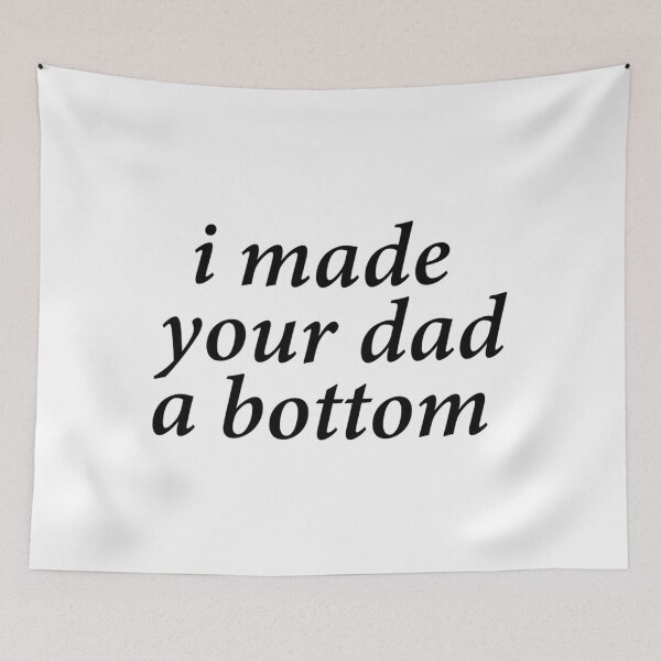 Item preview, i made your dad a bottom       designed and sold by OldCityCherry.