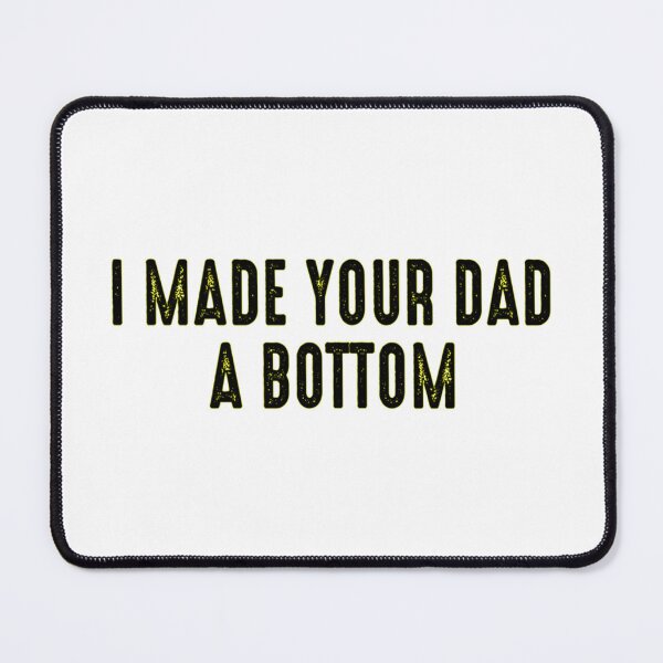 Item preview, I Made Your Dad A Bottom        designed and sold by OldCityCherry.