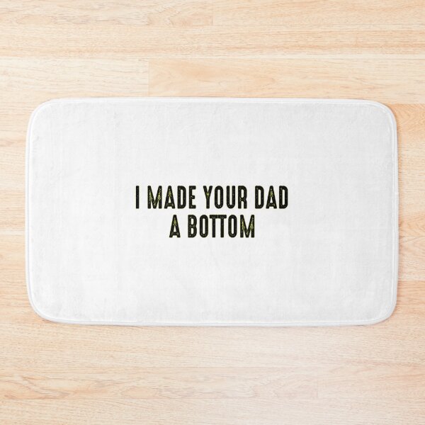 Item preview, I Made Your Dad A Bottom        designed and sold by OldCityCherry.