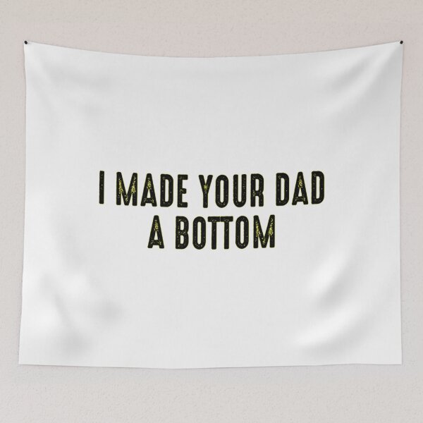 Item preview, I Made Your Dad A Bottom        designed and sold by OldCityCherry.