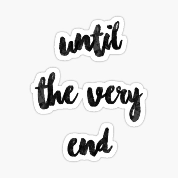 until-the-very-end-sticker-for-sale-by-bookworm4life-redbubble