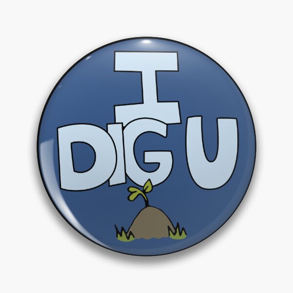 Item preview, I DIG U illustrated funny dirt lover badge designed and sold by AngelDawnDesign.