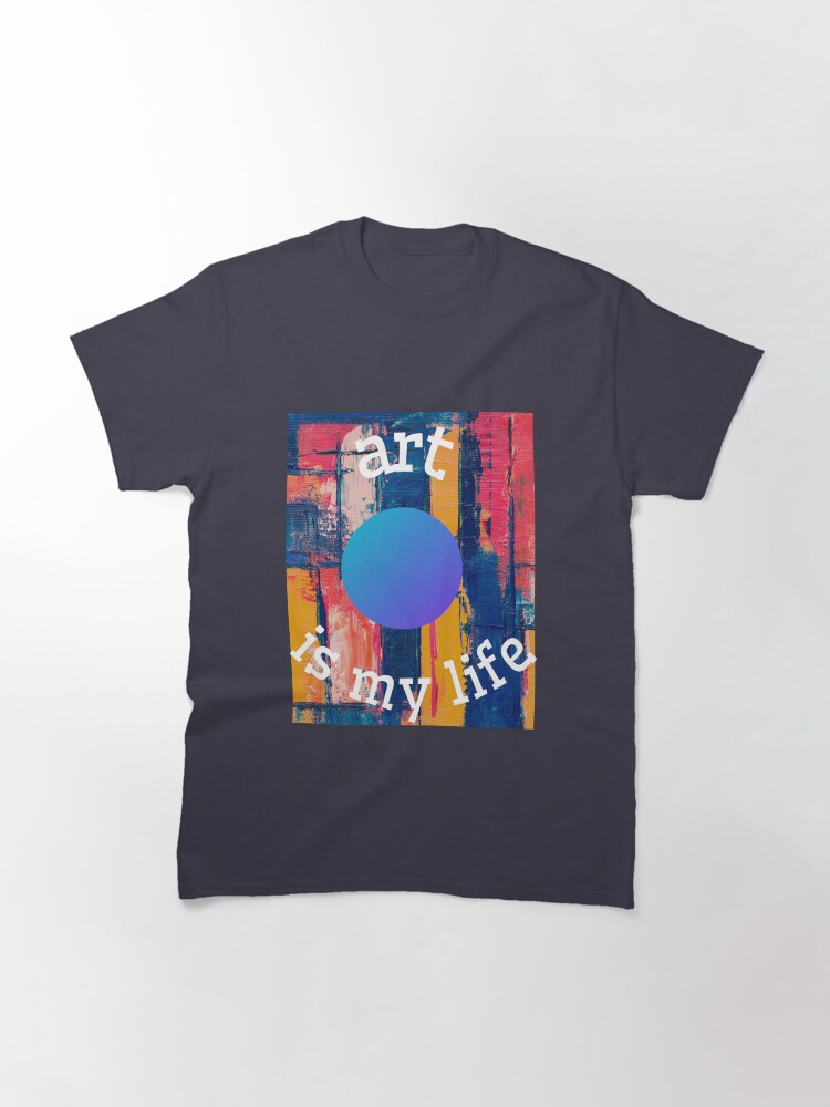 Alternate view of Art is My Life Classic T-Shirt