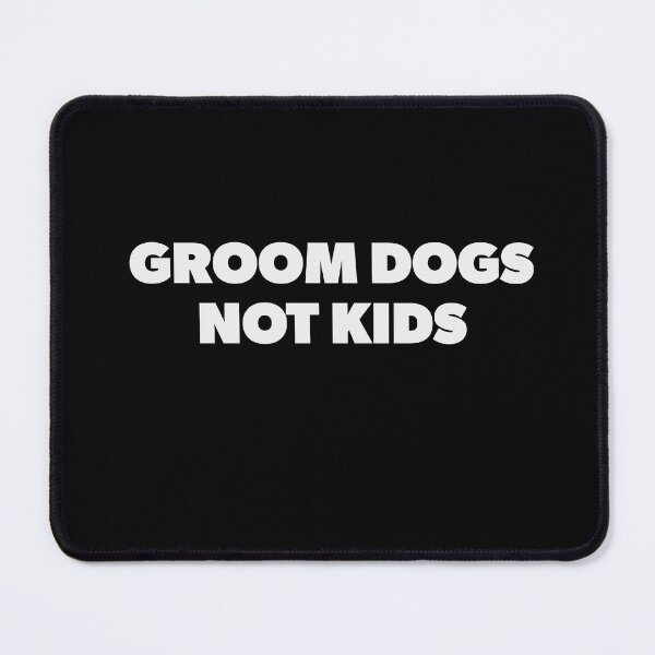 Item preview, Groom Dogs Not Kids designed and sold by RoguePixel.