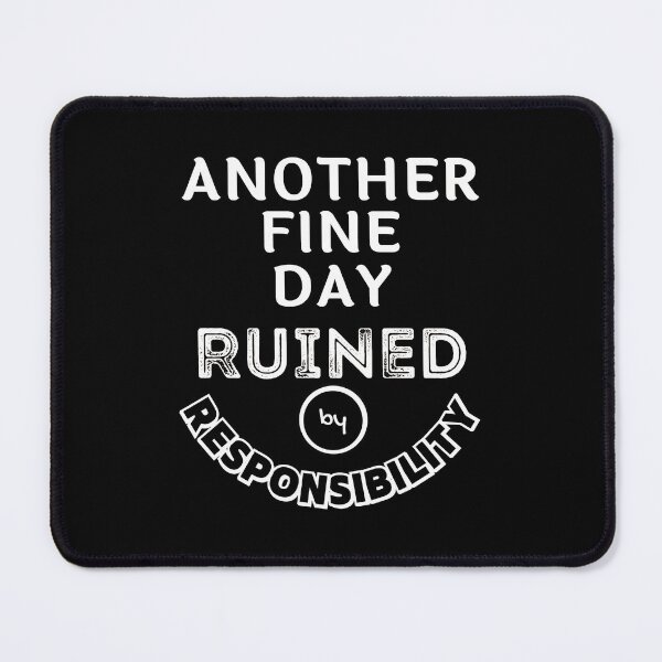 Item preview, Another fine day ruined by responsibility - Funny Quote designed and sold by pod-plus-plus.
