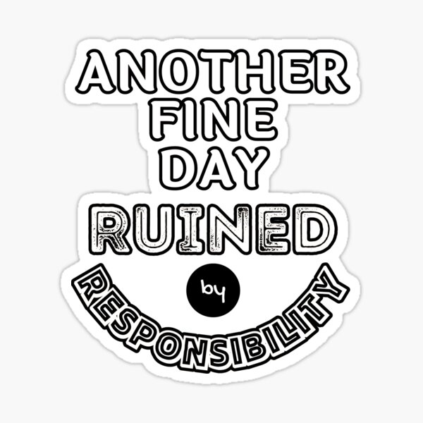 another-fine-day-ruined-by-responsibility-ecards-funny-new-funny