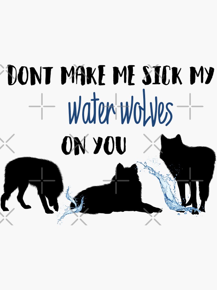 "Don't Make Me Sick My Water Wolves On You" Sticker for Sale by