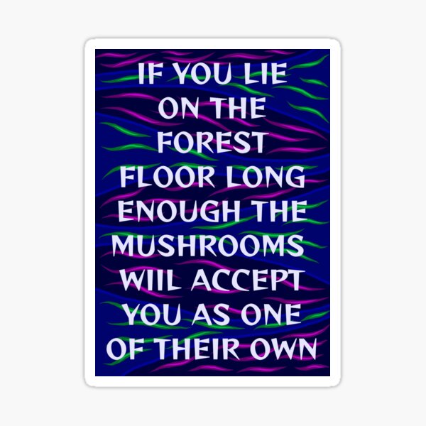 Item preview, Radical Feminist Humanist Quote - If You Lie On The Forest Floor Long Enough The Mushrooms Will Accept You As One Of Their Own designed and sold by LethalPixieDust.