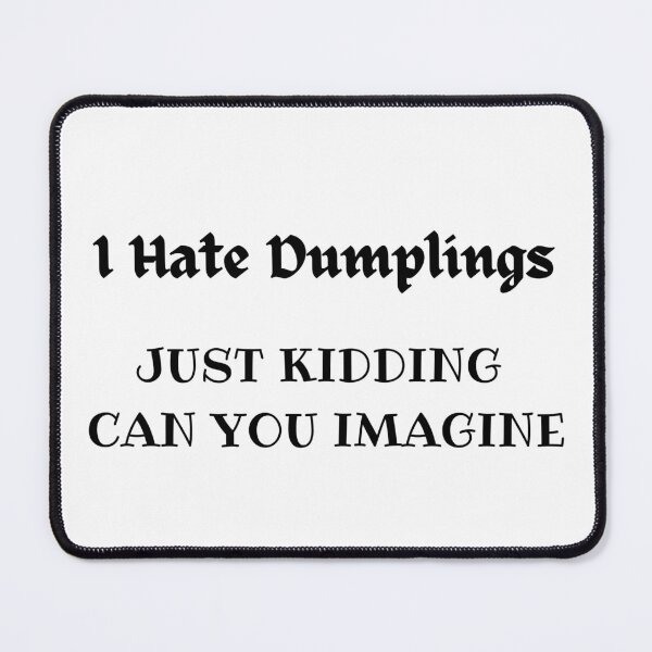 Item preview, I Hate Dumplings Just Kidding Can You Imagine designed and sold by Merry Moon Store.