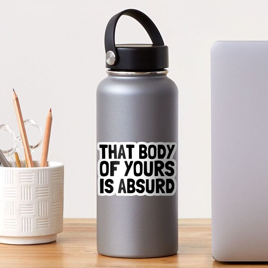 that-body-of-yours-is-absurd-sticker-for-sale-by-yeppashop-redbubble