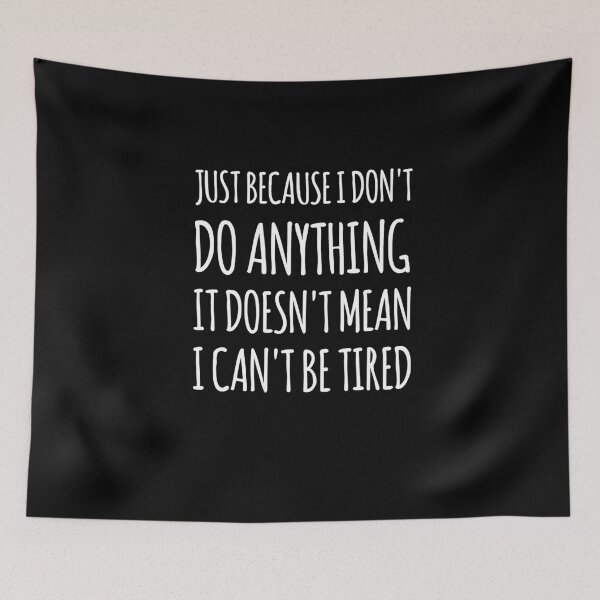 Item preview, Just because I don't do anything it doesn't mean I can't be tired designed and sold by alexmichel91.