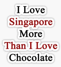 I Love Singapore More Than I Love Chocolate Sticker