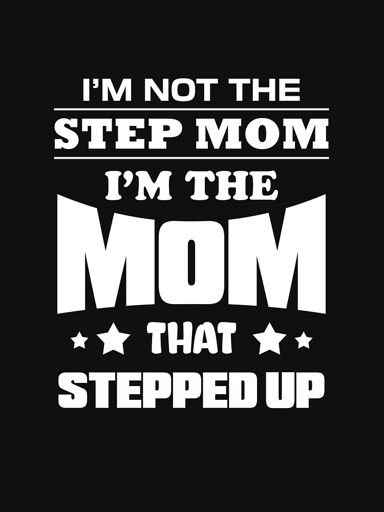 Im Not The Stepmom Im The Mom That Stepped Up T Shirt For Sale By Eaglestyle Redbubble 