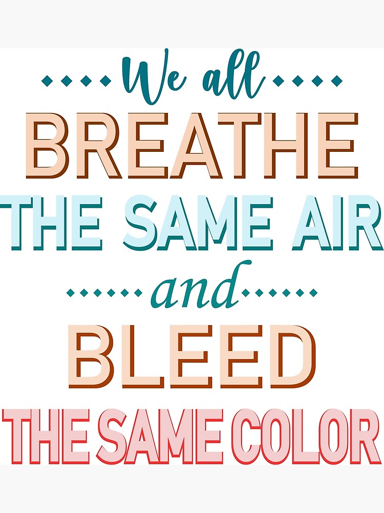"We all breathe the same air and bleed the same color" Poster for Sale