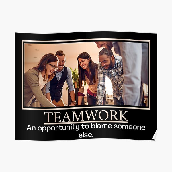 Teamwork Demotivational Poster Poster For Sale By Designsbydaddy Redbubble 1586