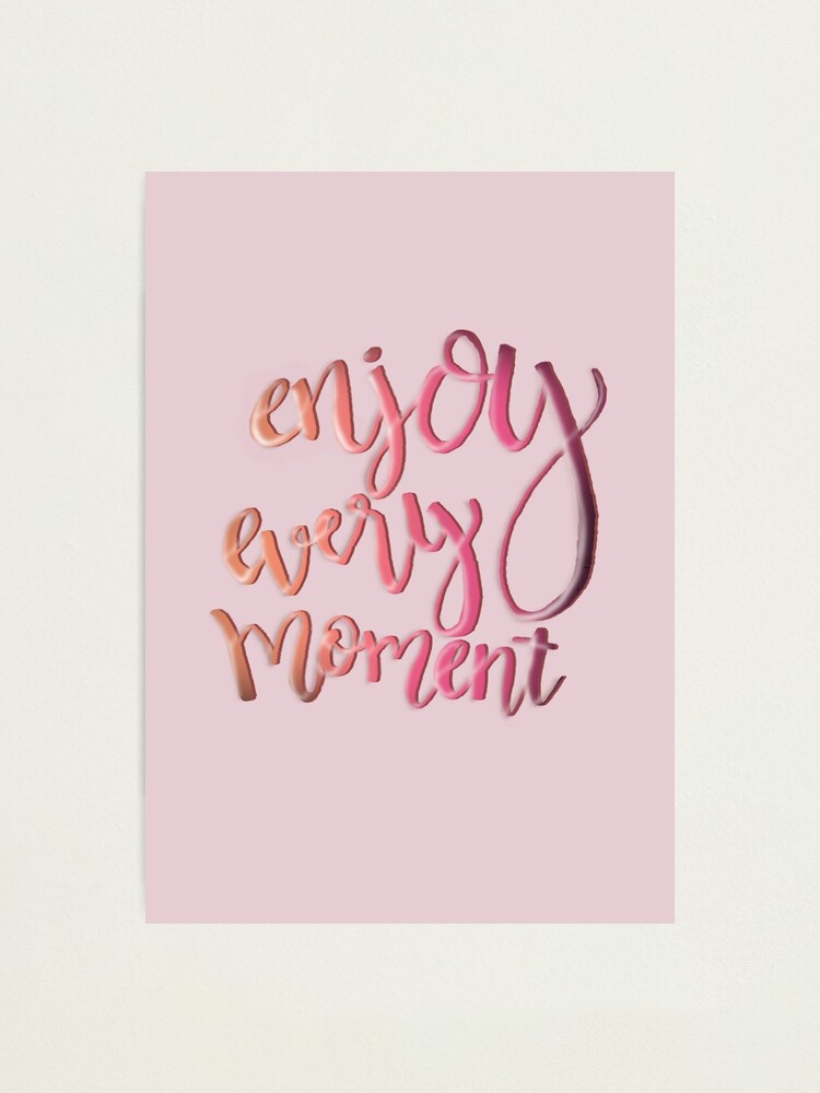 Photo & Art Print Enjoy every moment inspiration quotes lettering