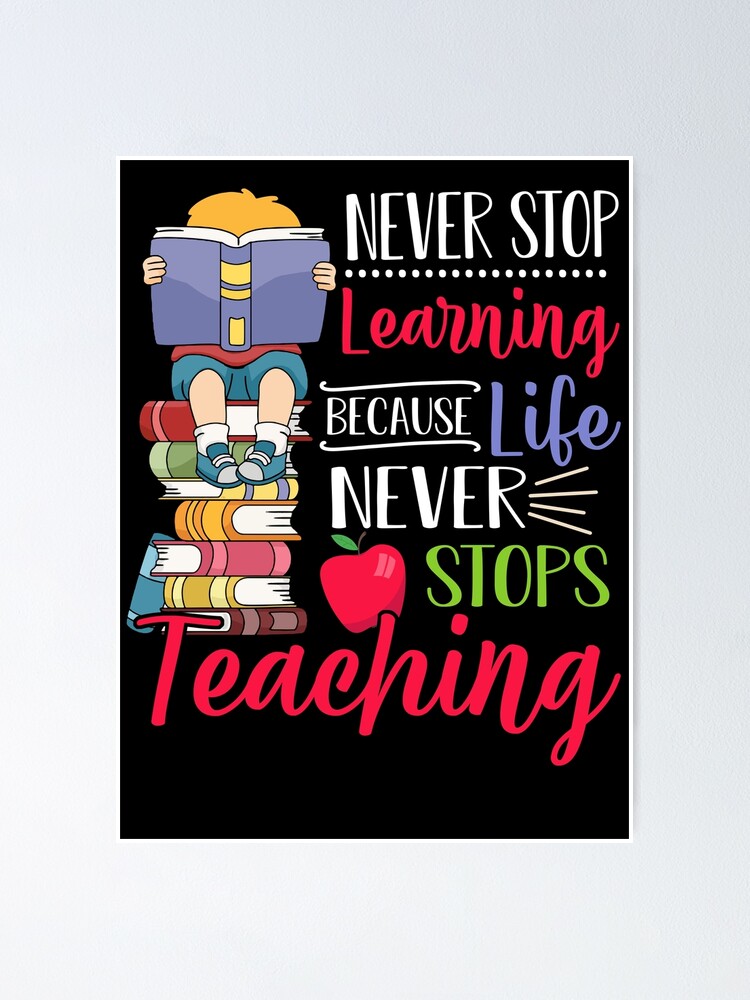 never-stop-learning-because-life-never-stops-teaching-poster-for-sale