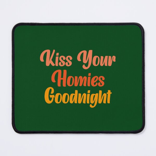 Item preview, Kiss Your Homies Goodnight                  designed and sold by TeepleScotts.