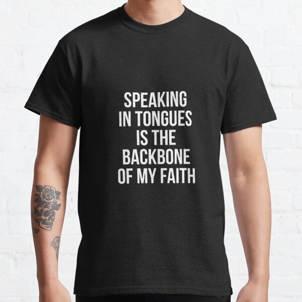 Speaking in tongues is the backbone of my faith Classic T-Shirt