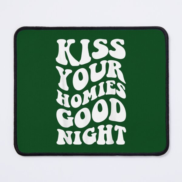 Item preview, Kiss Your Homies Goodnight  (7) designed and sold by TeepleScotts.