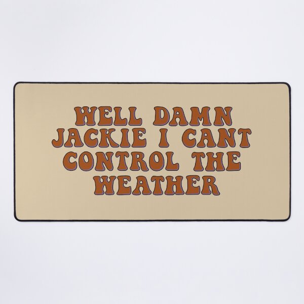 Item preview, Well Damn Jackie I Can’t Control The Weather designed and sold by PoeTatoes.