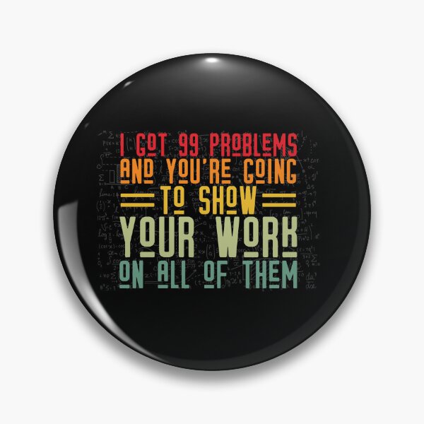 Item preview, I got 99 problems and you're going to show your work on all of them : A math teacher gift idea for mom, dad, son, daugther designed and sold by Best-Designers.