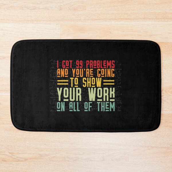 Item preview, I got 99 problems and you're going to show your work on all of them : A math teacher gift idea for mom, dad, son, daugther designed and sold by Best-Designers.