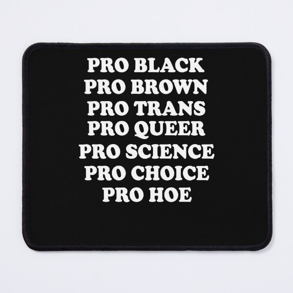 Item preview, Pro black Pro brown Pro queer Pro trans Pro science Pro choice Pro hoe designed and sold by malvinabucky.