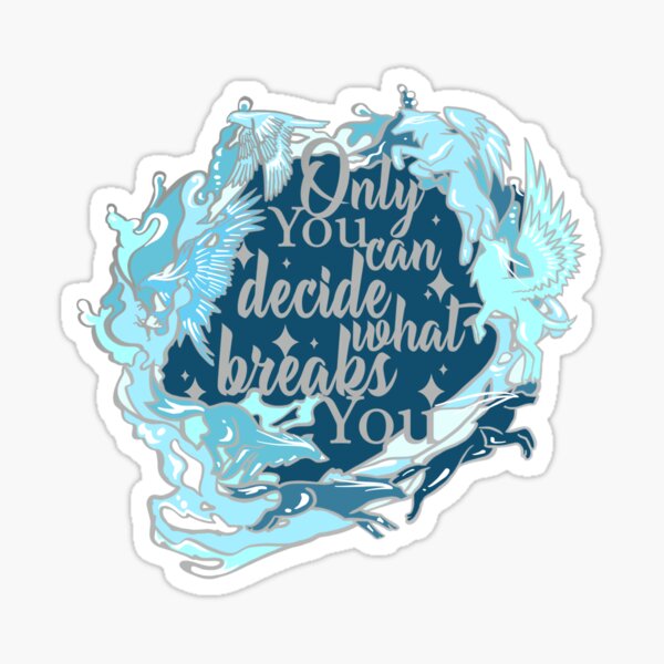 Only you can decide what breaks you- ACOTAR sticker Sticker