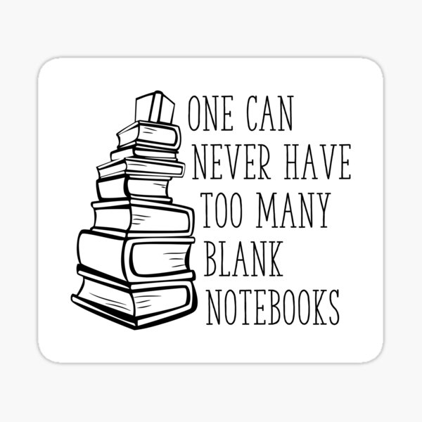 "One Can Never Have Too Many Blank Notebooks (black version)" Sticker