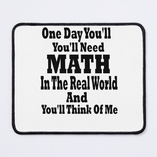 Item preview, One Day You'll Need Math In The Real World And You'll Think Of Me Great designed and sold by YSNbr.