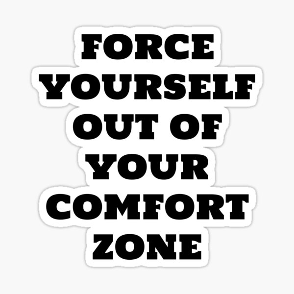 force-yourself-out-of-your-comfort-zone-sticker-for-sale-by