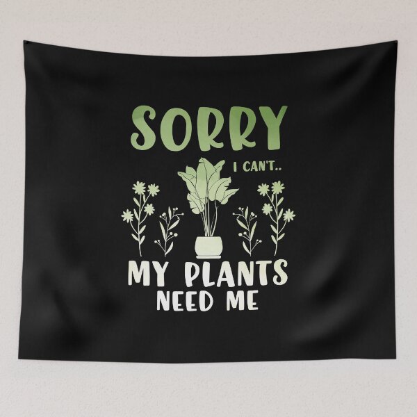 Item preview, Sorry I Can't My Plants Need Me designed and sold by FallInLoveCo.